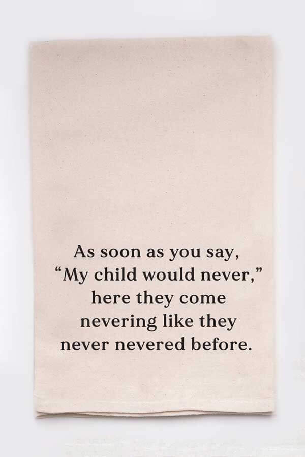 As soon as you say, "My Child would never," Tea Towel white front | MILK MONEY milkmoney.co